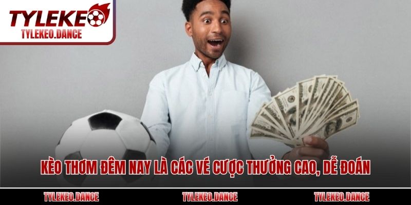 Kèo thơm đêm nay là các vé cược thưởng cao, dễ đoán
