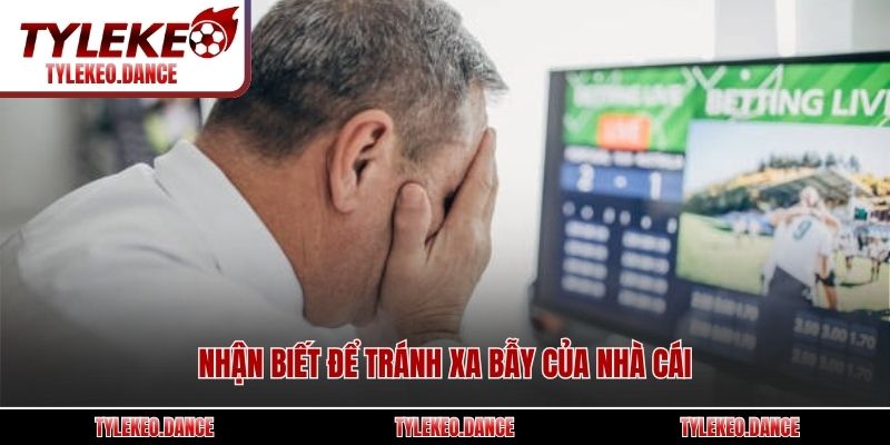 Nhận biết để tránh xa bẫy của nhà cái