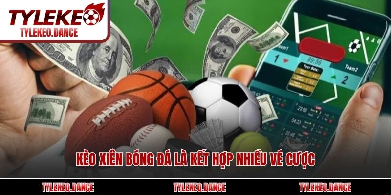Kèo xiên bóng đá là kết hợp nhiều vé cược