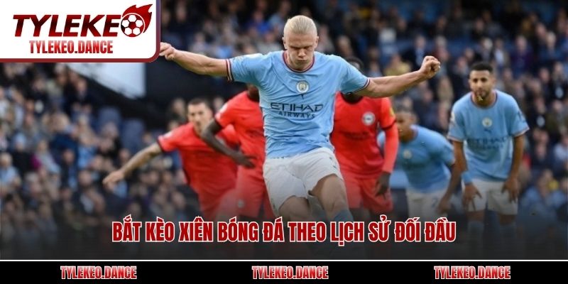 Bắt kèo xiên bóng đá theo lịch sử đối đầu