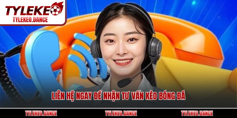 Liên hệ ngay để nhận tư vấn kèo bóng đá