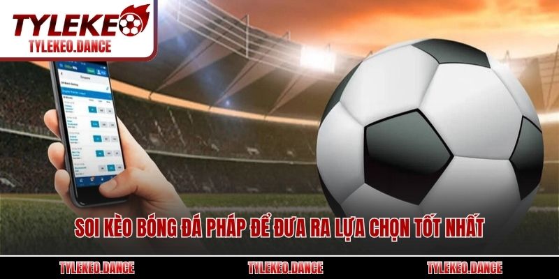 Soi kèo bóng đá Pháp để đưa ra lựa chọn tốt nhất
