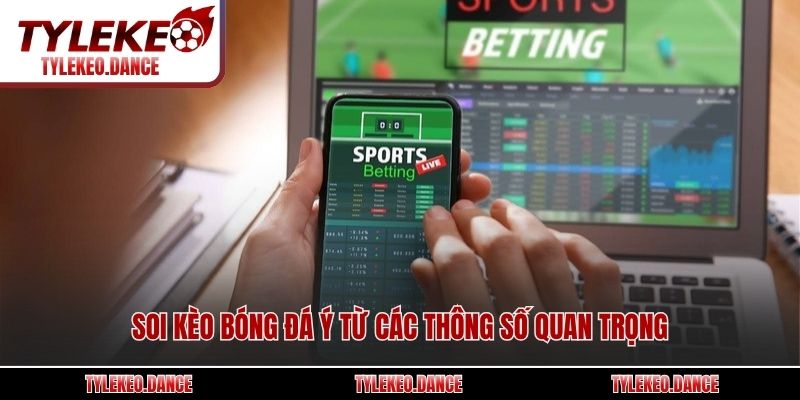 Soi kèo bóng đá Ý từ các thông số quan trọng