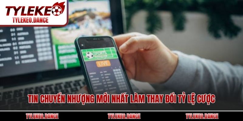 Tin chuyển nhượng mới nhất làm thay đổi tỷ lệ cược