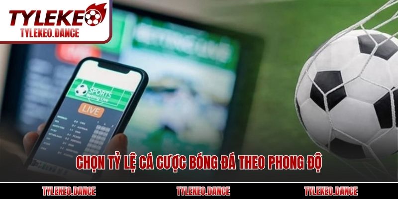 Chọn tỷ lệ cá cược bóng đá theo phong độ