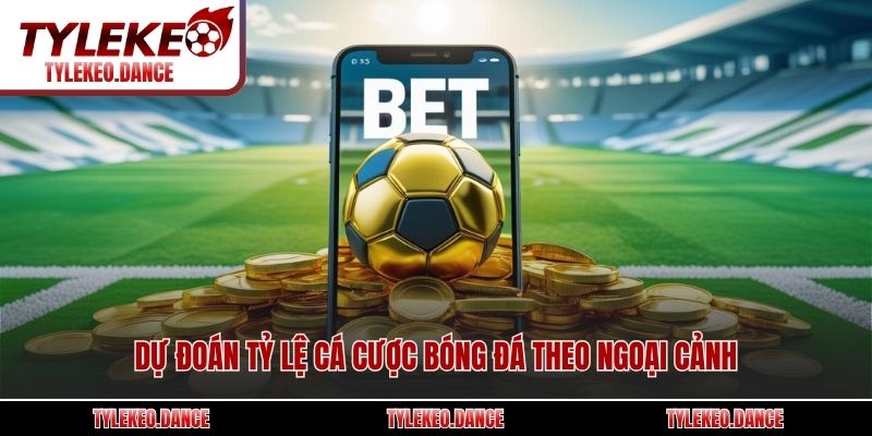 Dự đoán tỷ lệ cá cược bóng đá theo ngoại cảnh