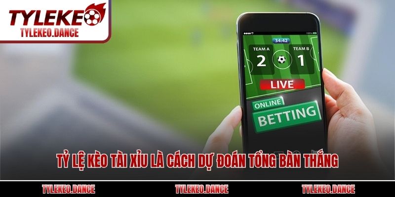 Tỷ lệ kèo tài xỉu là cách dự đoán tổng bàn thắng