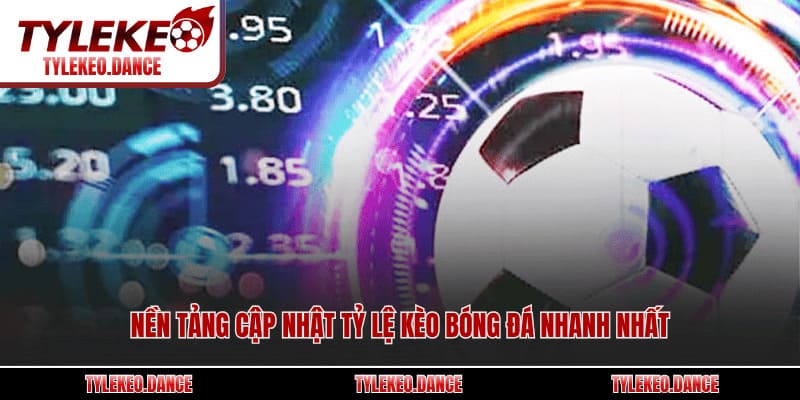 Nền tảng cập nhật tỷ lệ kèo bóng đá nhanh nhất