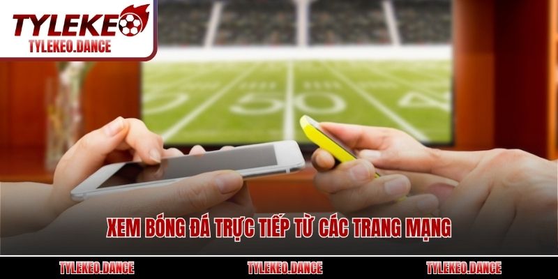 Xem bóng đá trực tiếp từ các trang mạng